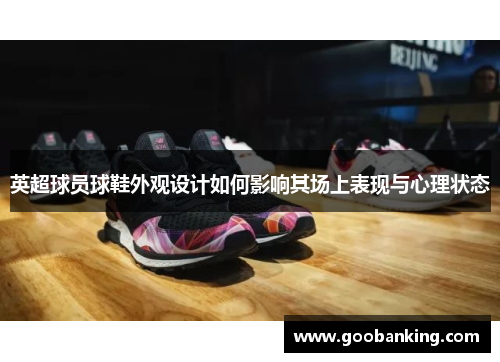 英超球员球鞋外观设计如何影响其场上表现与心理状态