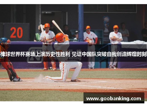 棒球世界杯赛场上演历史性胜利 见证中国队突破自我创造辉煌时刻